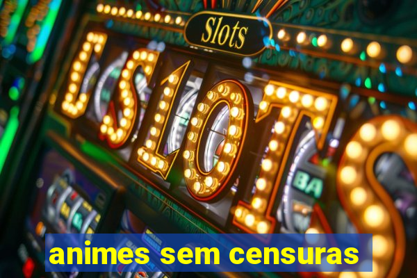 animes sem censuras